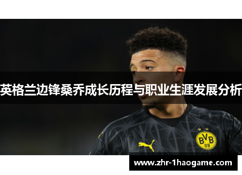 英格兰边锋桑乔成长历程与职业生涯发展分析 英格兰边锋桑乔成长历程与职业生涯发展分析