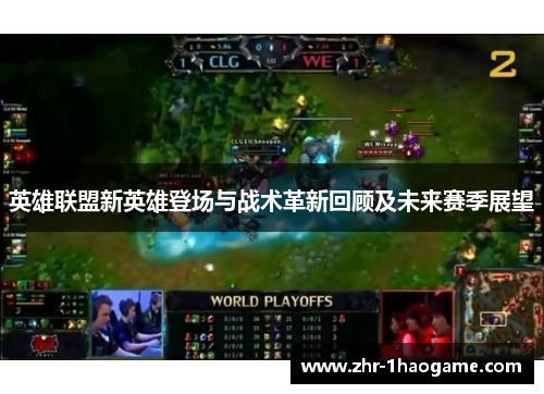 英雄联盟新英雄登场与战术革新回顾及未来赛季展望