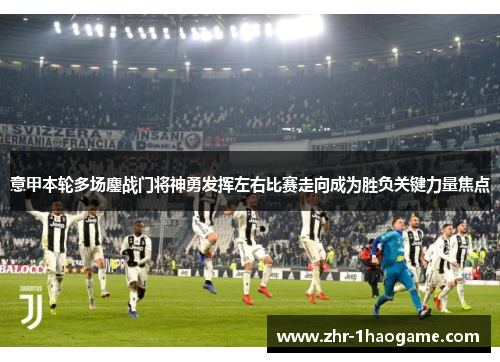 意甲本轮多场鏖战门将神勇发挥左右比赛走向成为胜负关键力量焦点