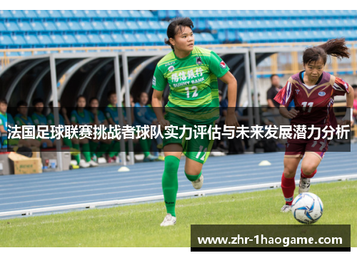 法国足球联赛挑战者球队实力评估与未来发展潜力分析