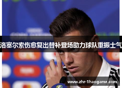 洛塞尔索伤愈复出替补登场助力球队重振士气