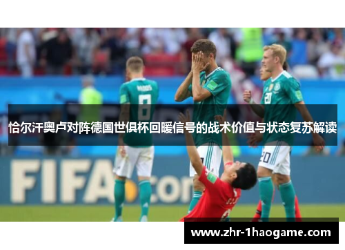 恰尔汗奥卢对阵德国世俱杯回暖信号的战术价值与状态复苏解读